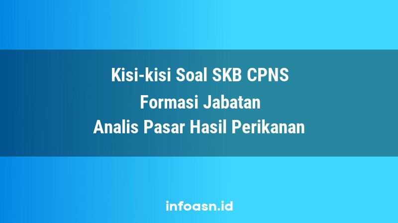 Kisi-Kisi Soal SKB CPNS Formasi Analis Pasar Hasil Perikanan Terampil