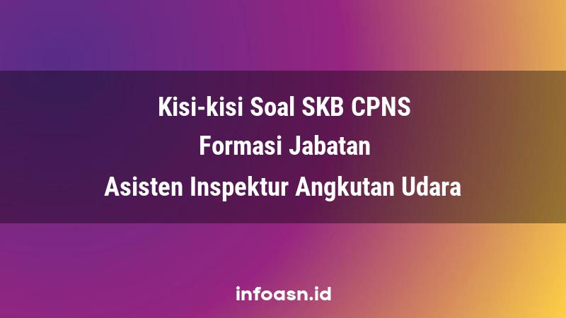 Kisi-Kisi Soal SKB CPNS Formasi Asisten Inspektur Angkutan Udara Terampil