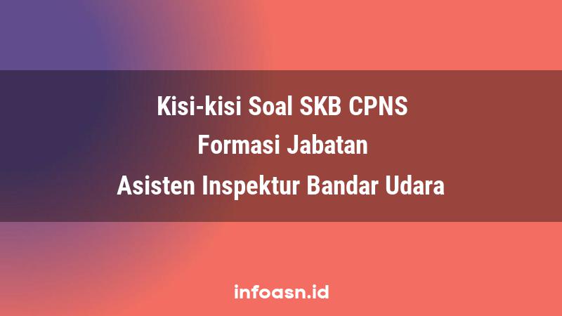 Kisi-Kisi Soal SKB CPNS Formasi Asisten Inspektur Bandar Udara Terampil