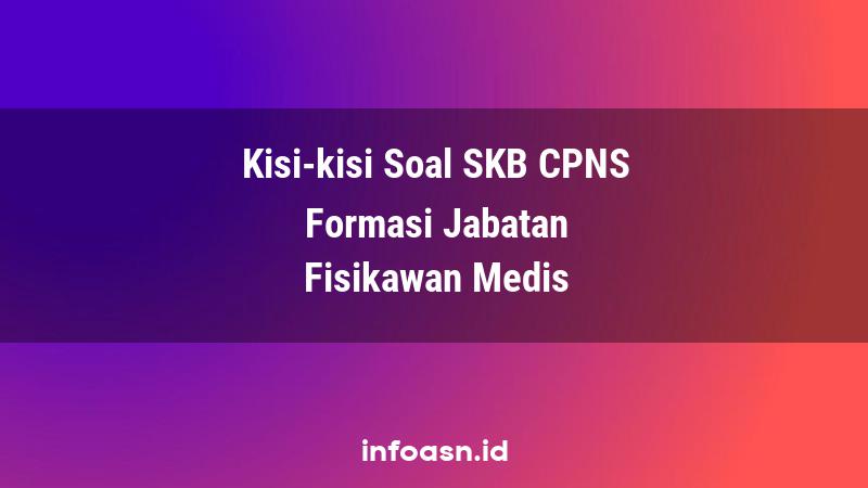 Kisi-Kisi Soal SKB CPNS Formasi Fisikawan Medis Ahli Pertama