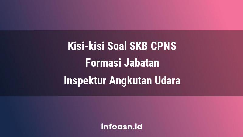 Kisi-Kisi Soal SKB CPNS Formasi Inspektur Angkutan Udara Ahli Pertama