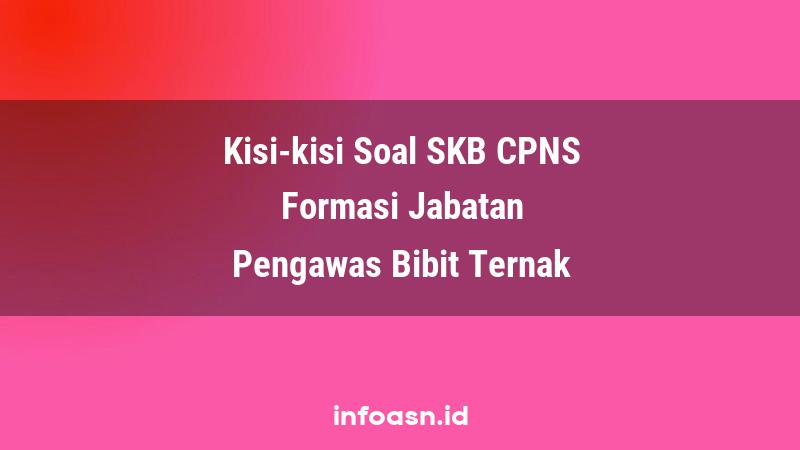 Kisi-Kisi Soal SKB CPNS Formasi Pengawas Bibit Ternak Terampil