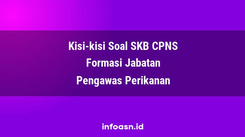 Kisi-Kisi Soal SKB CPNS Formasi Pengawas Perikanan Terampil