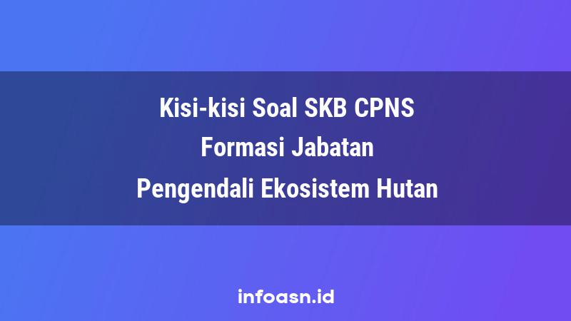 Kisi-Kisi Soal SKB CPNS Formasi Pengendali Ekosistem Hutan Terampil