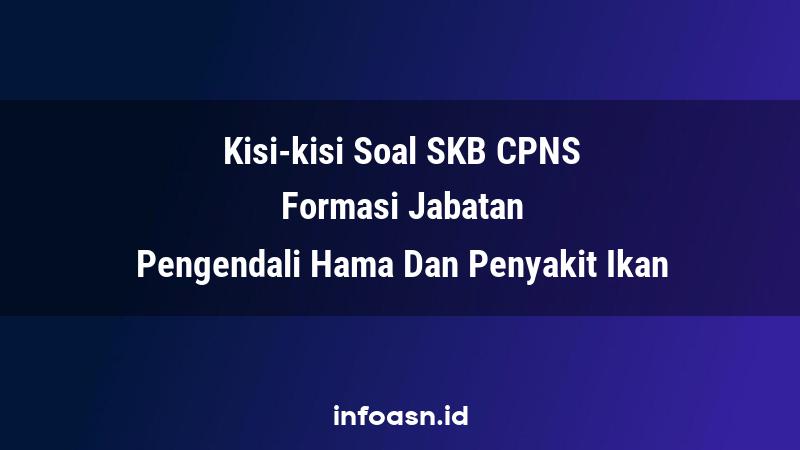 Kisi-Kisi Soal SKB CPNS Formasi Pengendali Hama Dan Penyakit Ikan Terampil