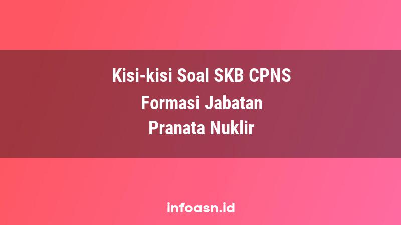 Kisi-Kisi Soal SKB CPNS Formasi Pranata Nuklir Ahli Pertama